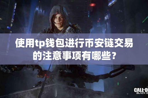 使用tp钱包进行币安链交易的注意事项有哪些？