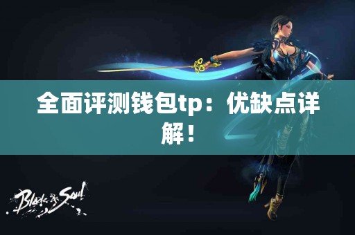 全面评测钱包tp：优缺点详解！