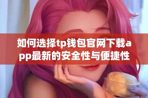 如何选择tp钱包官网下载app最新的安全性与便捷性