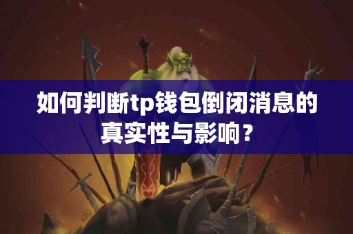 如何判断tp钱包倒闭消息的真实性与影响？