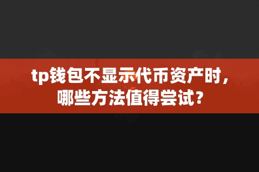 tp钱包不显示代币资产时，哪些方法值得尝试？