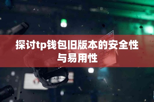探讨tp钱包旧版本的安全性与易用性