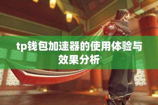 tp钱包加速器的使用体验与效果分析