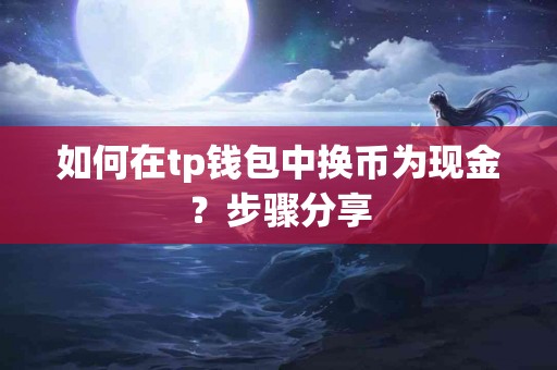 如何在tp钱包中换币为现金？步骤分享