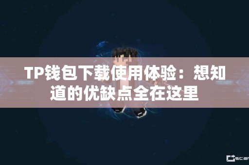 TP钱包下载使用体验：想知道的优缺点全在这里