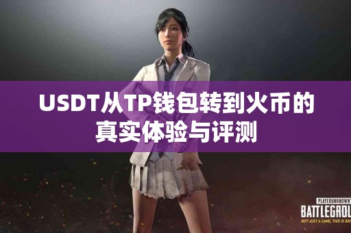 USDT从TP钱包转到火币的真实体验与评测