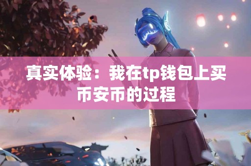 真实体验：我在tp钱包上买币安币的过程