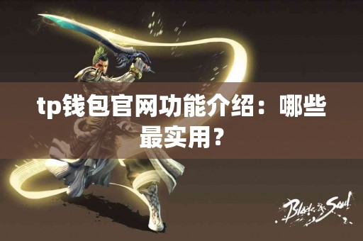 tp钱包官网功能介绍：哪些最实用？
