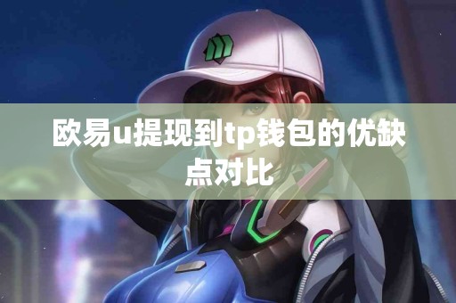 欧易u提现到tp钱包的优缺点对比