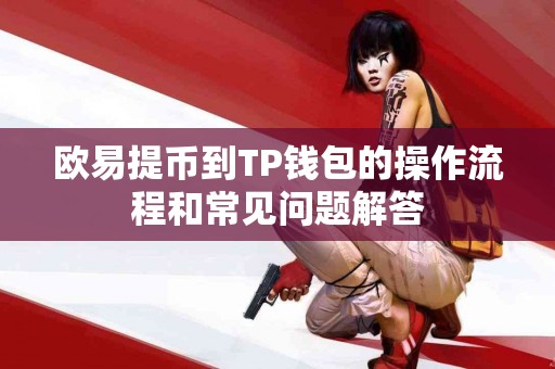 欧易提币到TP钱包的操作流程和常见问题解答