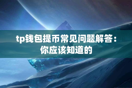 tp钱包提币常见问题解答：你应该知道的