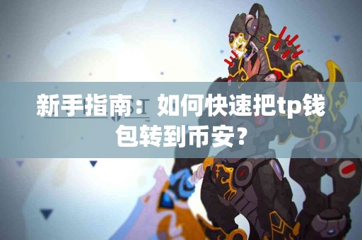 新手指南：如何快速把tp钱包转到币安？