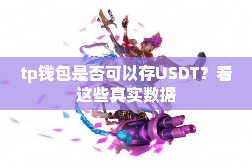 tp钱包是否可以存USDT？看这些真实数据