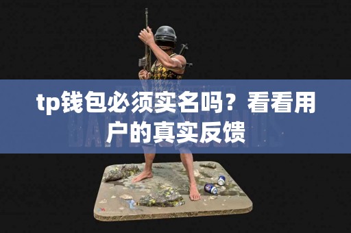 tp钱包必须实名吗？看看用户的真实反馈