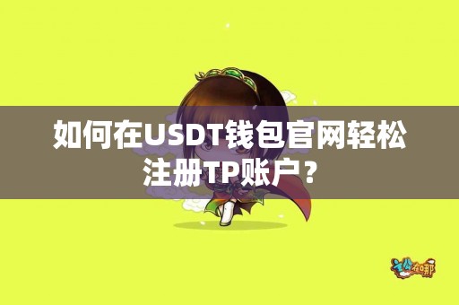 如何在USDT钱包官网轻松注册TP账户？