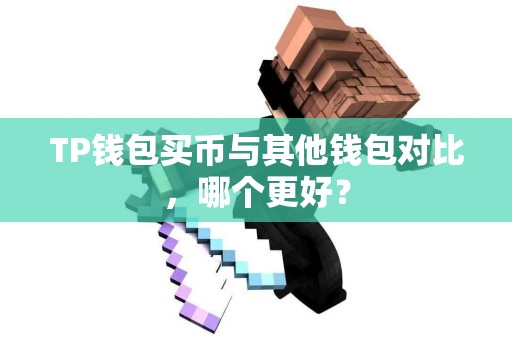 TP钱包买币与其他钱包对比，哪个更好？