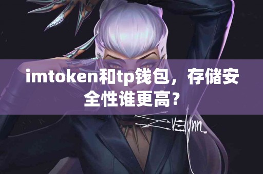 imtoken和tp钱包，存储安全性谁更高？