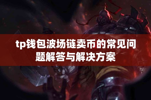 tp钱包波场链卖币的常见问题解答与解决方案