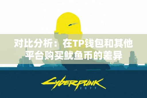 对比分析：在TP钱包和其他平台购买鱿鱼币的差异