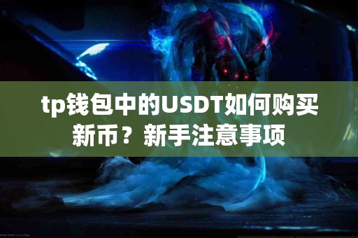 tp钱包中的USDT如何购买新币？新手注意事项