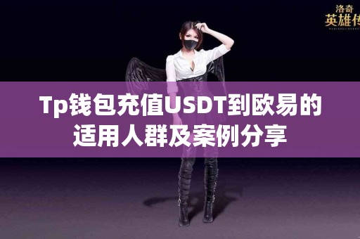 Tp钱包充值USDT到欧易的适用人群及案例分享