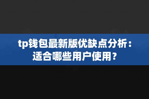 tp钱包最新版优缺点分析：适合哪些用户使用？