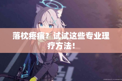 落枕疼痛？试试这些专业理疗方法！