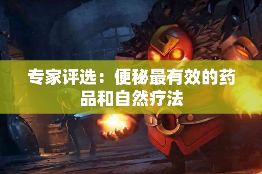 专家评选：便秘最有效的药品和自然疗法