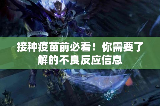 接种疫苗前必看！你需要了解的不良反应信息