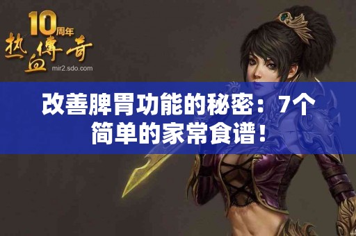 改善脾胃功能的秘密：7个简单的家常食谱！