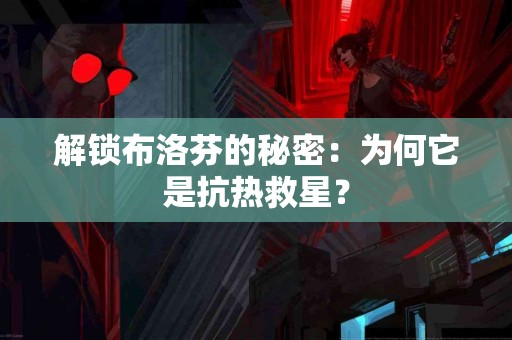 解锁布洛芬的秘密：为何它是抗热救星？