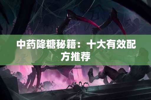 中药降糖秘籍：十大有效配方推荐