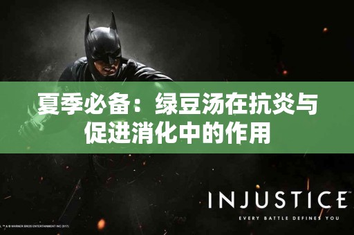 夏季必备：绿豆汤在抗炎与促进消化中的作用