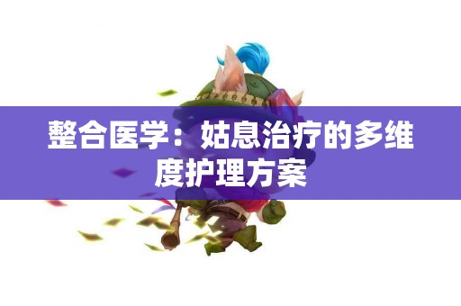 整合医学：姑息治疗的多维度护理方案