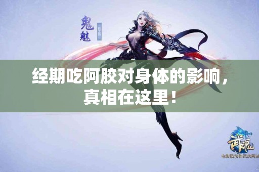 经期吃阿胶对身体的影响，真相在这里！