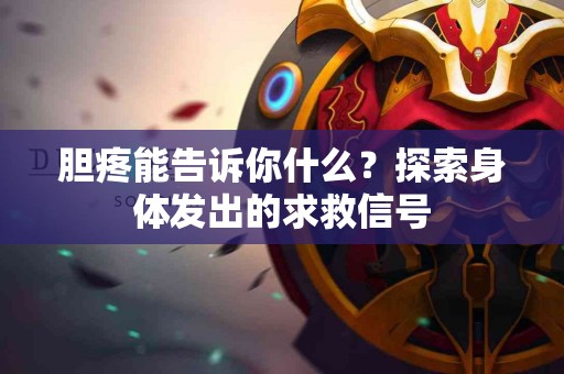 胆疼能告诉你什么？探索身体发出的求救信号