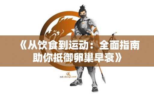 《从饮食到运动：全面指南助你抵御卵巢早衰》