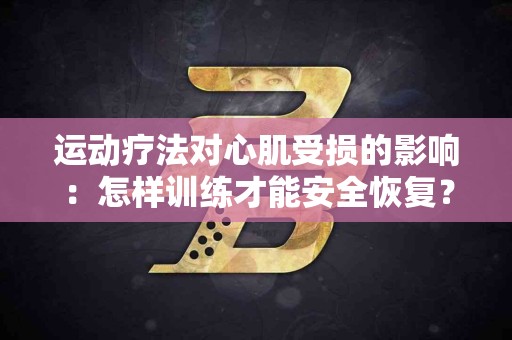 运动疗法对心肌受损的影响：怎样训练才能安全恢复？