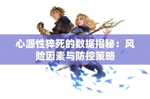 心源性猝死的数据揭秘：风险因素与防控策略