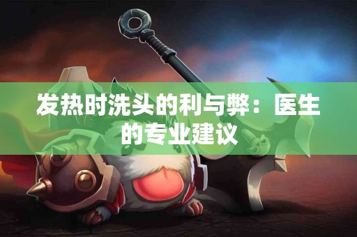 发热时洗头的利与弊：医生的专业建议