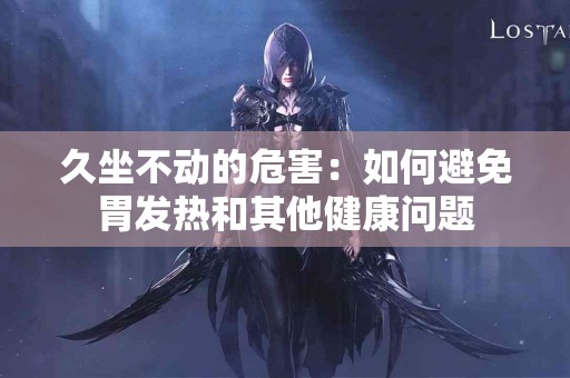 久坐不动的危害：如何避免胃发热和其他健康问题