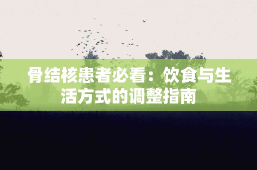 骨结核患者必看：饮食与生活方式的调整指南