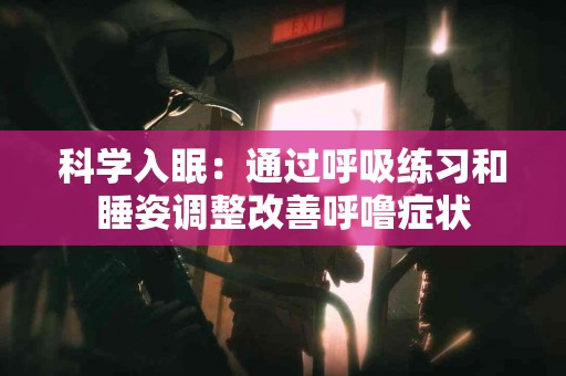 科学入眠：通过呼吸练习和睡姿调整改善呼噜症状