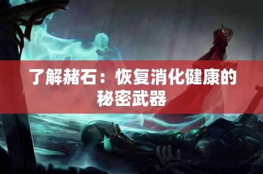 了解赭石：恢复消化健康的秘密武器