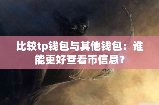 比较tp钱包与其他钱包：谁能更好查看币信息？