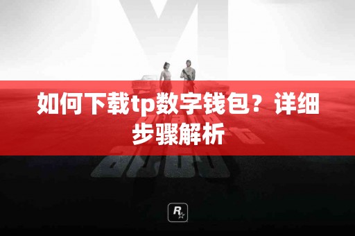 如何下载tp数字钱包？详细步骤解析
