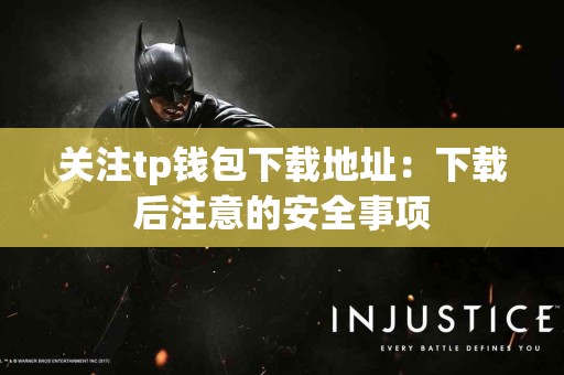 关注tp钱包下载地址：下载后注意的安全事项