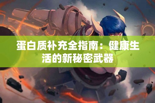 蛋白质补充全指南：健康生活的新秘密武器