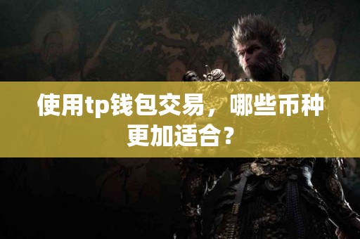 使用tp钱包交易，哪些币种更加适合？