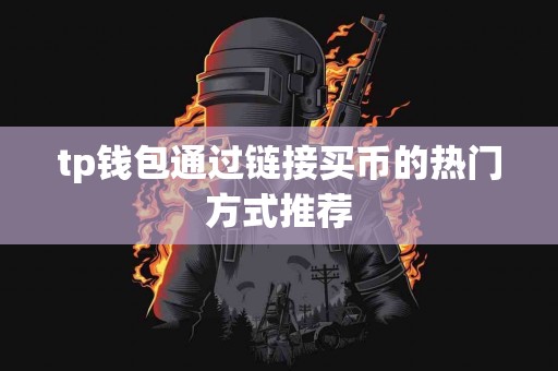 tp钱包通过链接买币的热门方式推荐